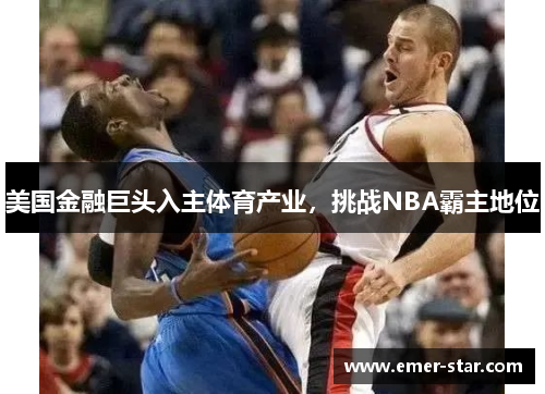 美国金融巨头入主体育产业，挑战NBA霸主地位